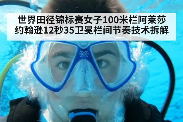 世界田径锦标赛女子100米栏阿莱莎约翰逊12秒35卫冕栏间节奏技术拆解